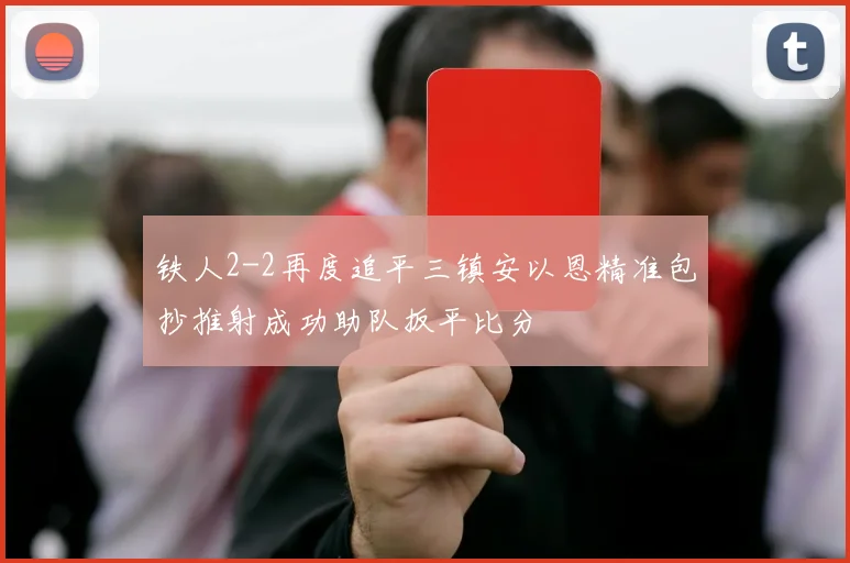 铁人2-2再度追平三镇安以恩精准包抄推射成功助队扳平比分