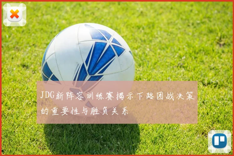 JDG新阵容训练赛揭示下路团战决策的重要性与胜负关系