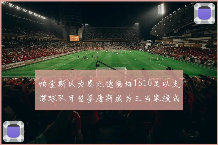 帕金斯认为恩比德场均1610足以支撑球队可借鉴唐斯成为三当家模式