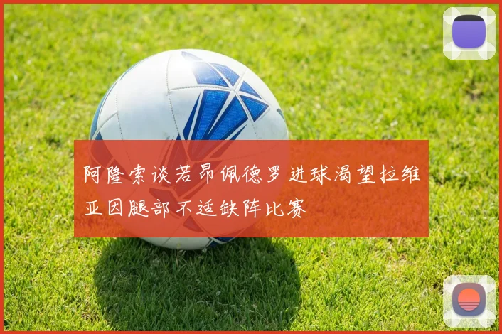 阿隆索谈若昂佩德罗进球渴望拉维亚因腿部不适缺阵比赛